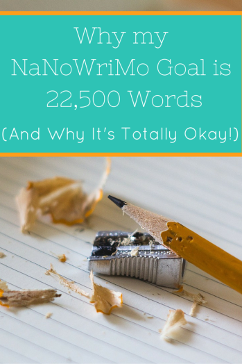 Why  I'm Only Writing 22,500 Words for NaNoWriMo (And Why it's Totally Okay)